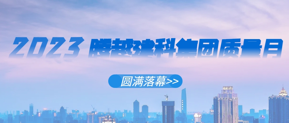 乐动在线平台-乐动(中国)建科集团2023年“质量月”系列活动圆满落幕